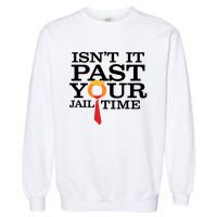 Funny Anti Trump Isnt It Past Your Jail Time Long Garment-Dyed Sweatshirt