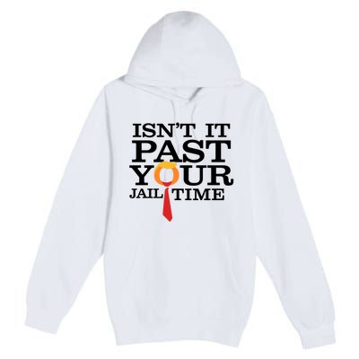 Funny Anti Trump Isnt It Past Your Jail Time Long Premium Pullover Hoodie