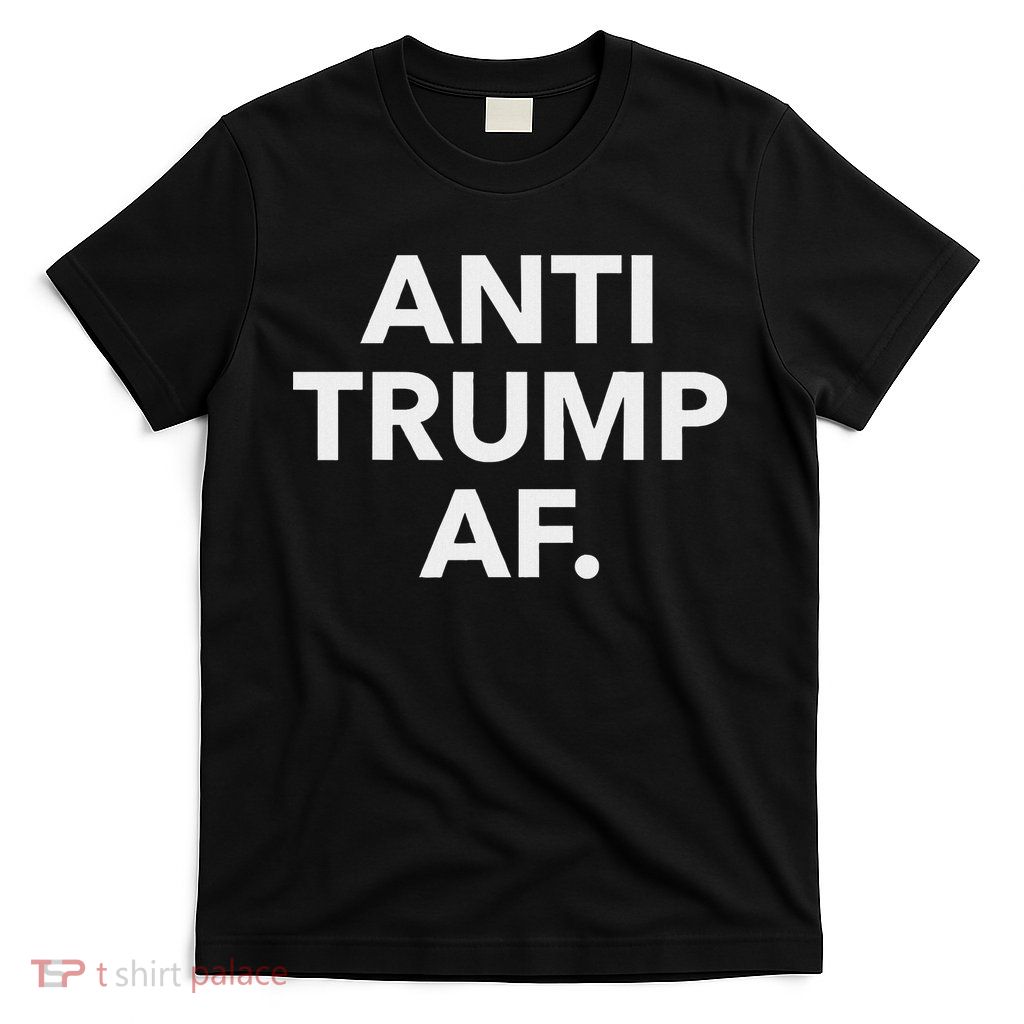Funny Anti Trump Af Anti Trump, Feminists, Pro Immigration T-Shirt