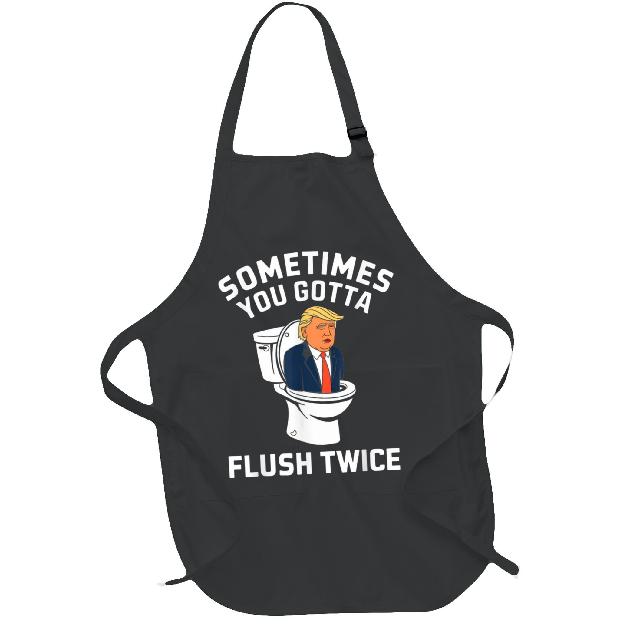 Funny Anti Trump Sometimes You Gotta Flush Twice Apron