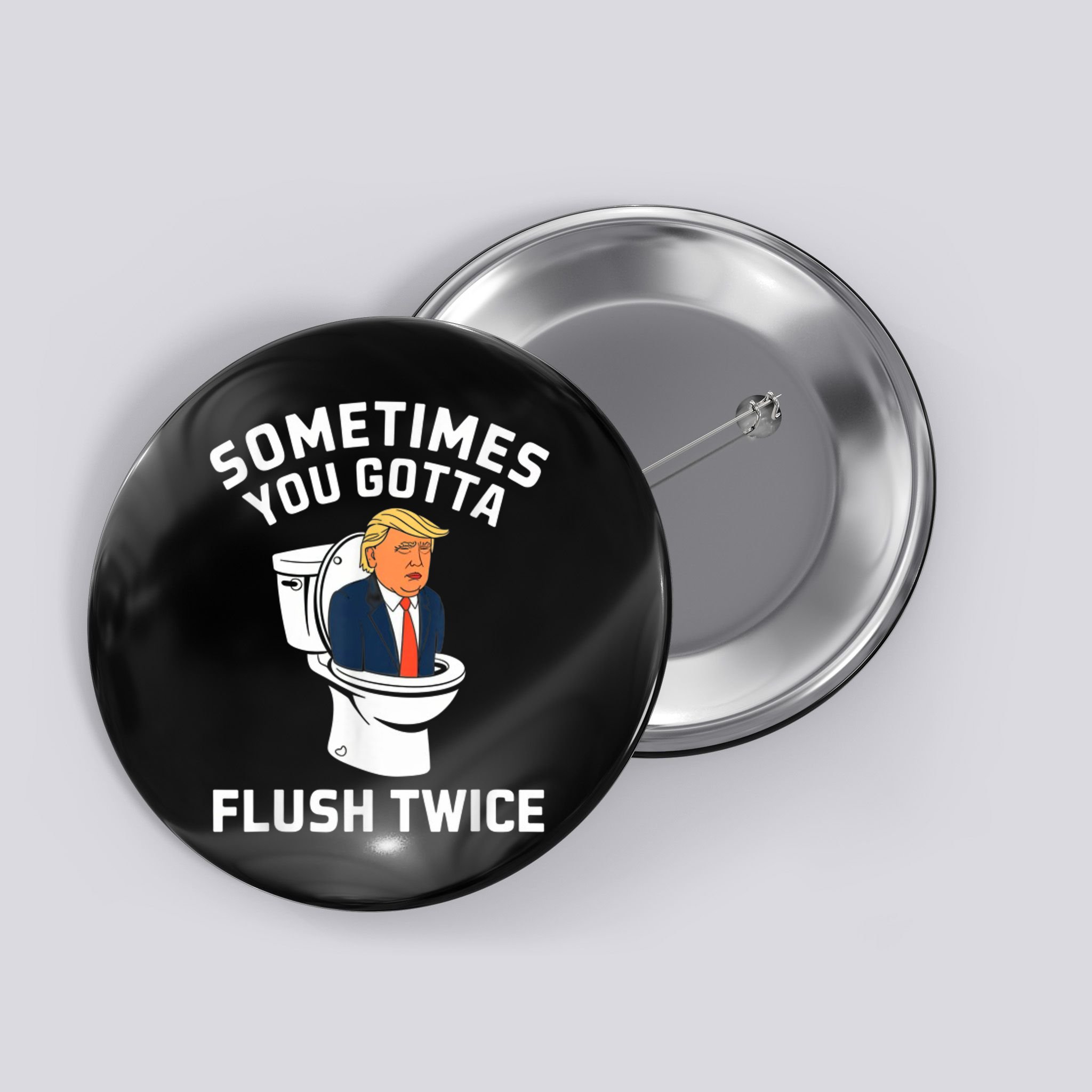 Funny Anti Trump Sometimes You Gotta Flush Twice Button