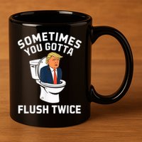 Funny Anti Trump Sometimes You Gotta Flush Twice 11oz C Handle Ceramic Mug