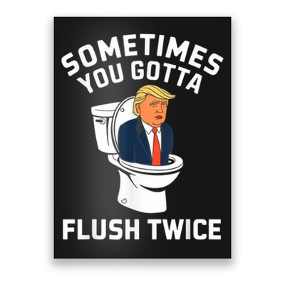 Funny Anti Trump Sometimes You Gotta Flush Twice Poster