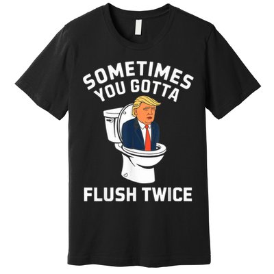 Funny Anti Trump Sometimes You Gotta Flush Twice Premium T-Shirt