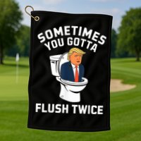 Funny Anti Trump Sometimes You Gotta Flush Twice Golf Towel
