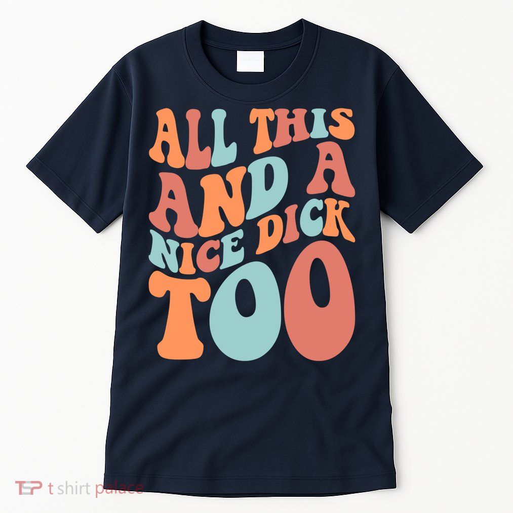 Funny All This And A Nice Dick Too Vintage Offensive Adult Humor Tall T-Shirt