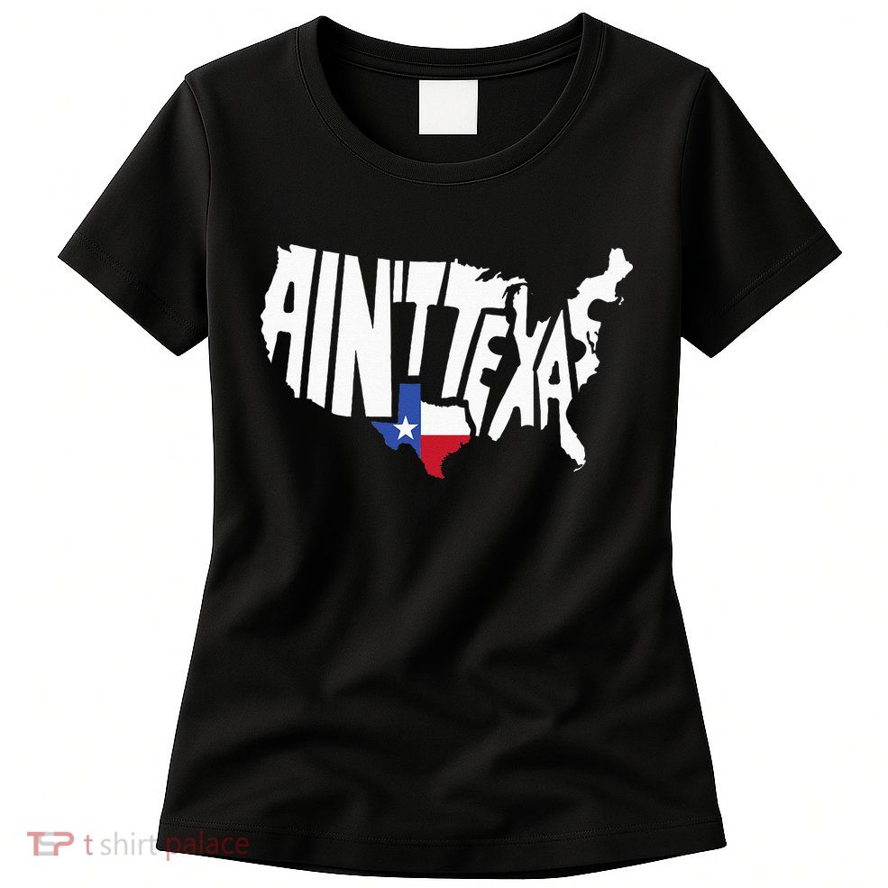 Funny Aint Texas USA Map Proud Texan Womens T-Shirt