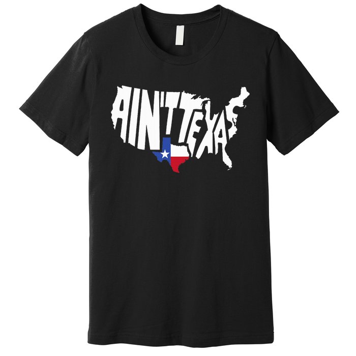 Funny Aint Texas Usa Map Proud Texan Premium T-Shirt