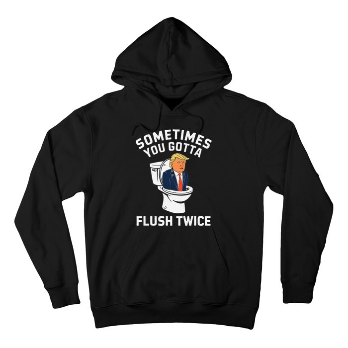 Funny Anti Trump Sometimes You Gotta Flush Twice Gift Hoodie