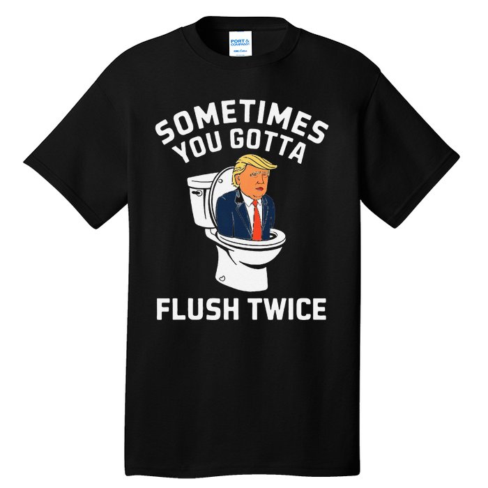 Funny Anti Trump Sometimes You Gotta Flush Twice Gift Tall T-Shirt