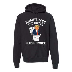 Funny Anti Trump Sometimes You Gotta Flush Twice Gift Premium Hoodie