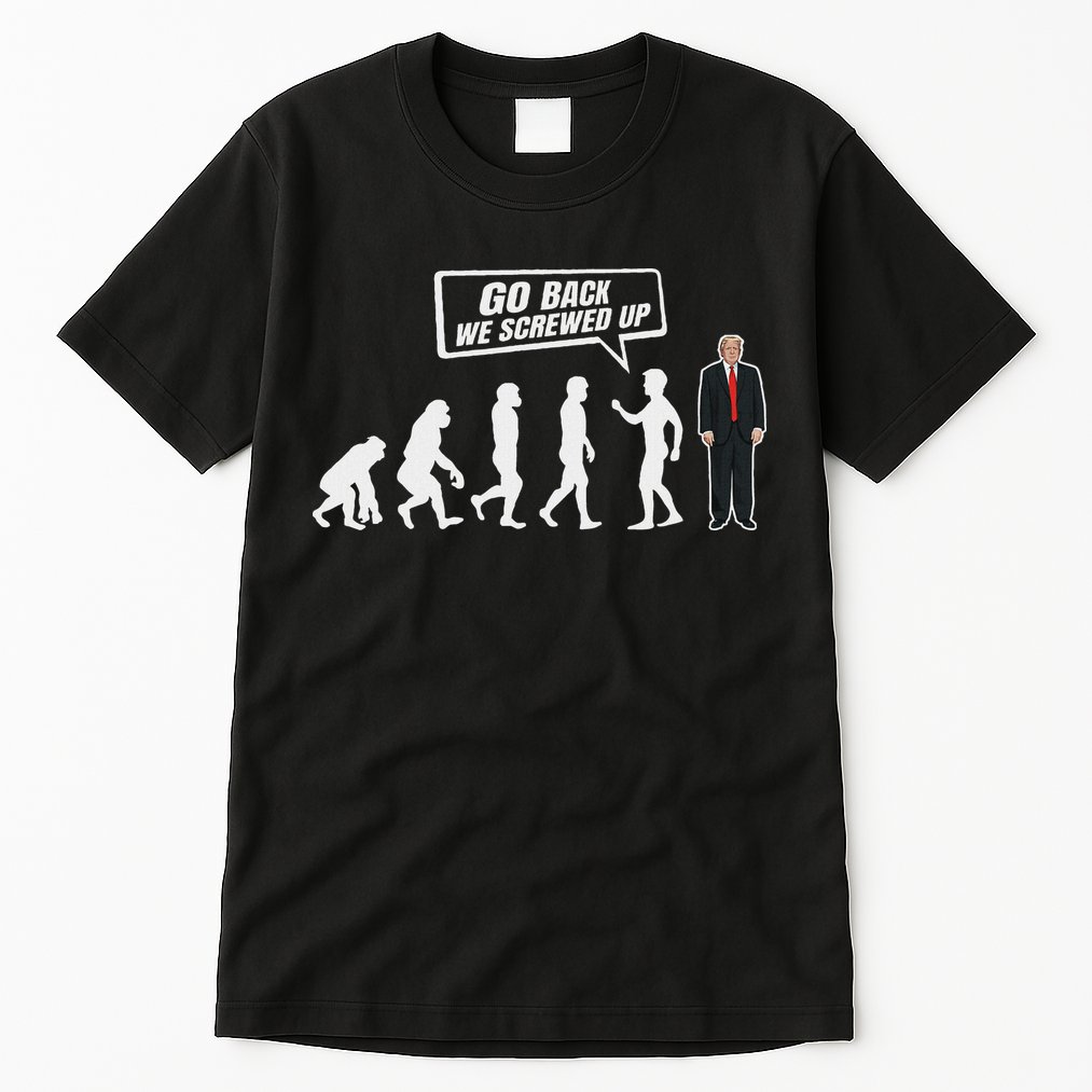 Funny Anti Trump Go Back We Screwed Up Trump Evolution Tall T-Shirt