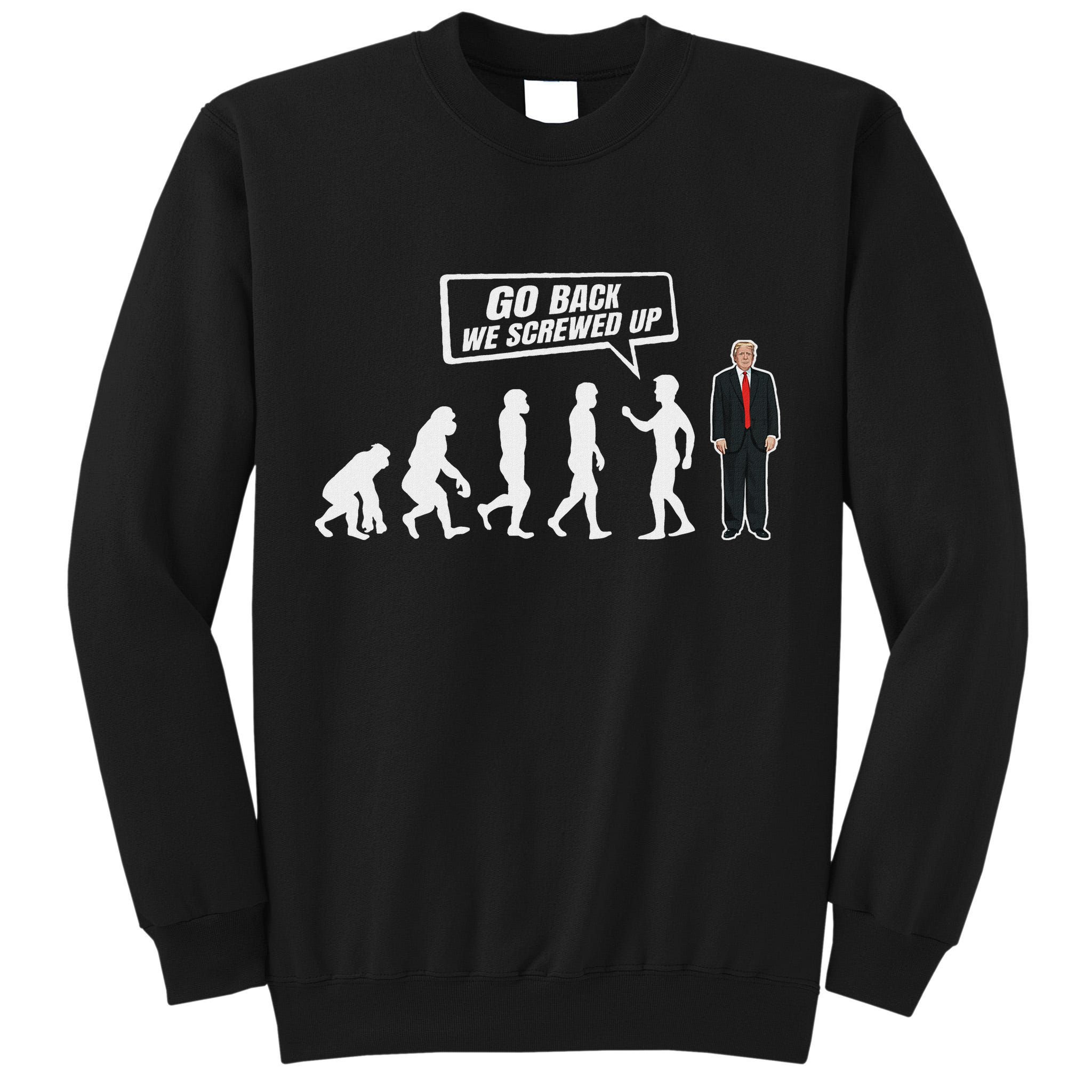 Funny Anti Trump Go Back We Screwed Up Trump Evolution Tall Sweatshirt