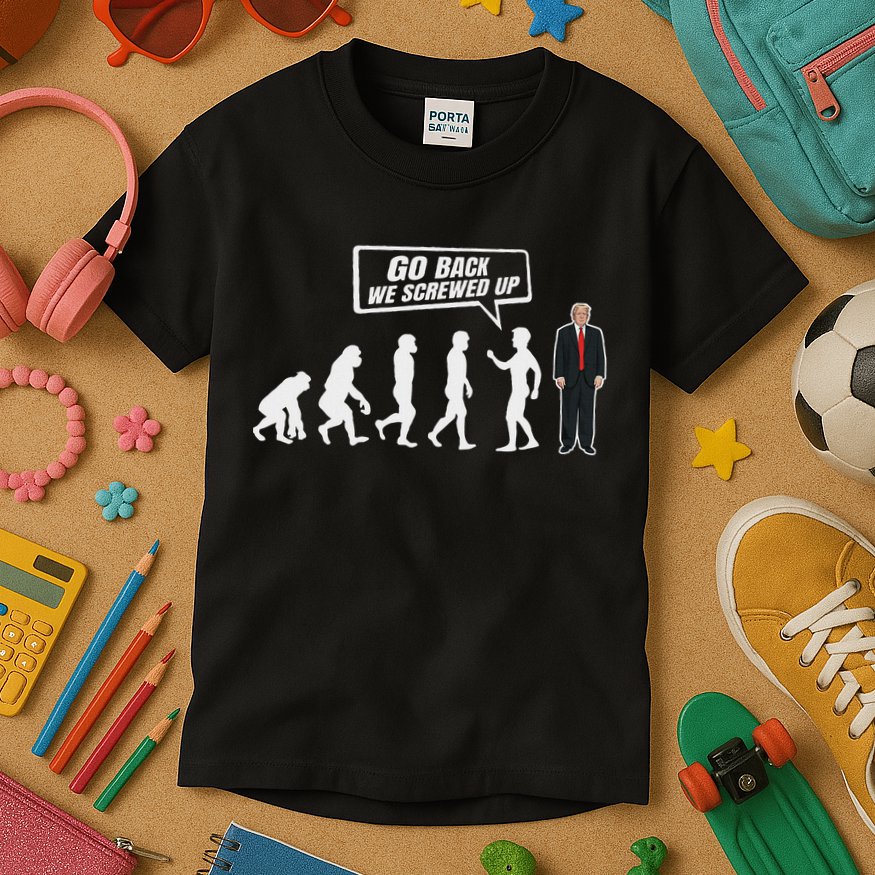 Funny Anti Trump Go Back We Screwed Up Trump Evolution Kids T-Shirt