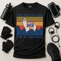 Funny Alpaca Tina You Fat Lard Come And Get Some Dinner Cooling Performance Crew T-Shirt