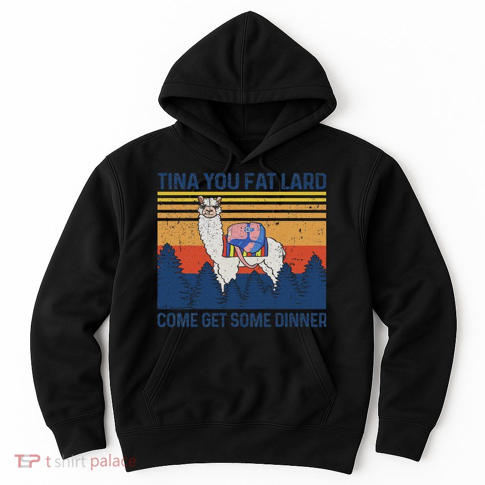 Funny Alpaca Tina You Fat Lard Come And Get Some Dinner Hoodie
