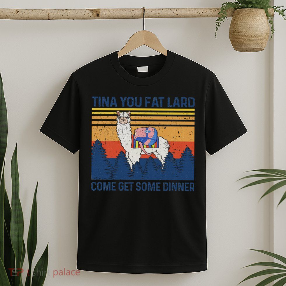 Funny Alpaca Tina You Fat Lard Come And Get Some Dinner T-Shirt