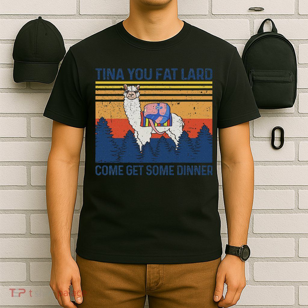 Funny Alpaca Tina You Fat Lard Come And Get Some Dinner T-Shirt