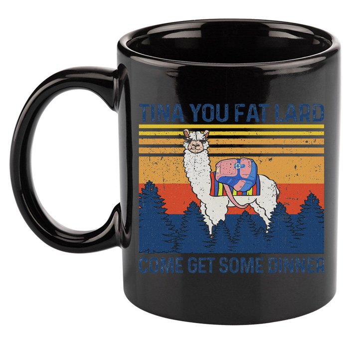 Funny Alpaca Tina You Fat Lard Come And Get Some Dinner 11oz C Handle Ceramic Mug