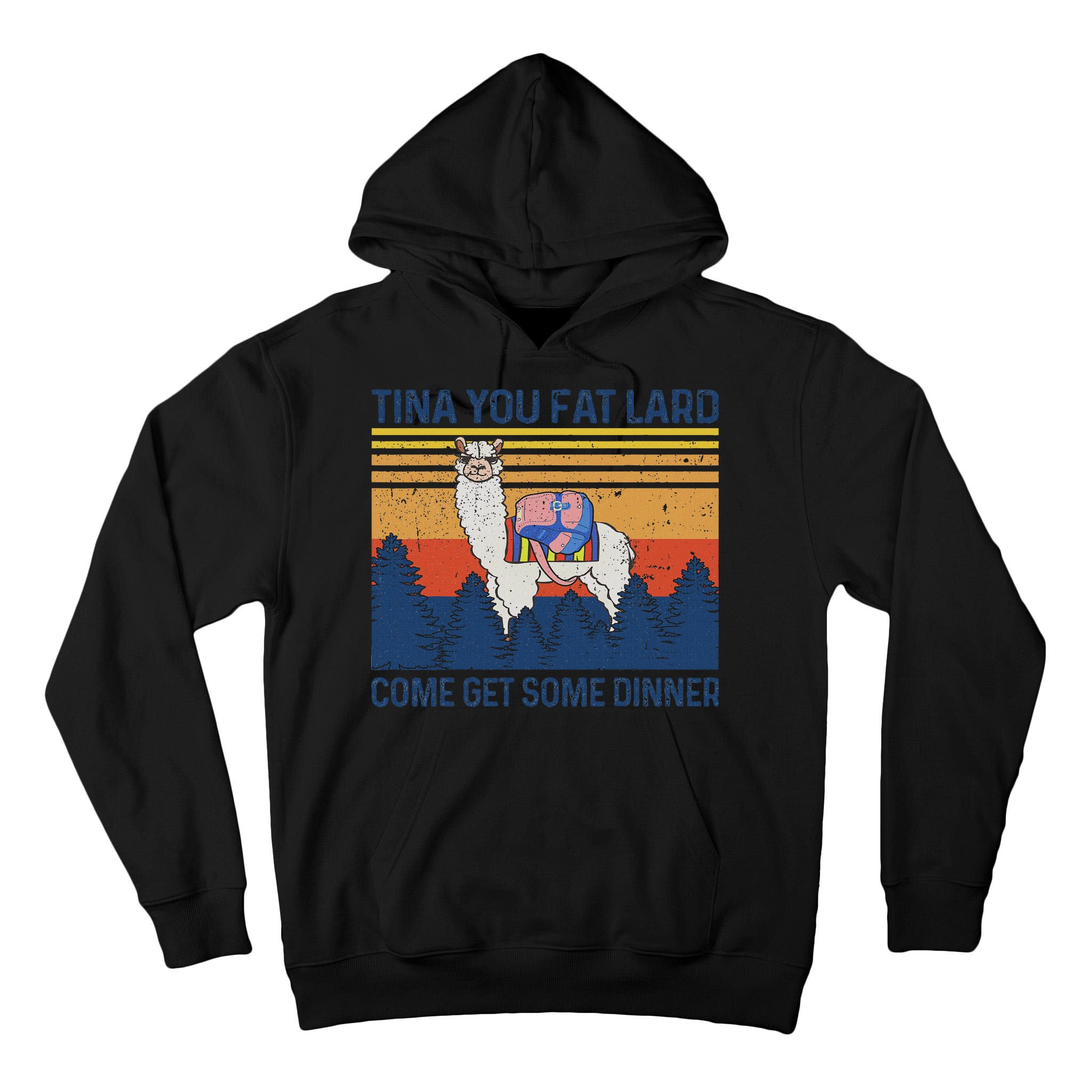 Funny Alpaca Tina You Fat Lard Come And Get Some Dinner Tall Hoodie