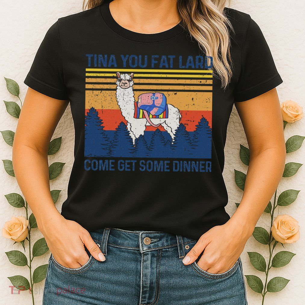 Funny Alpaca Tina You Fat Lard Come And Get Some Dinner Womens T-Shirt