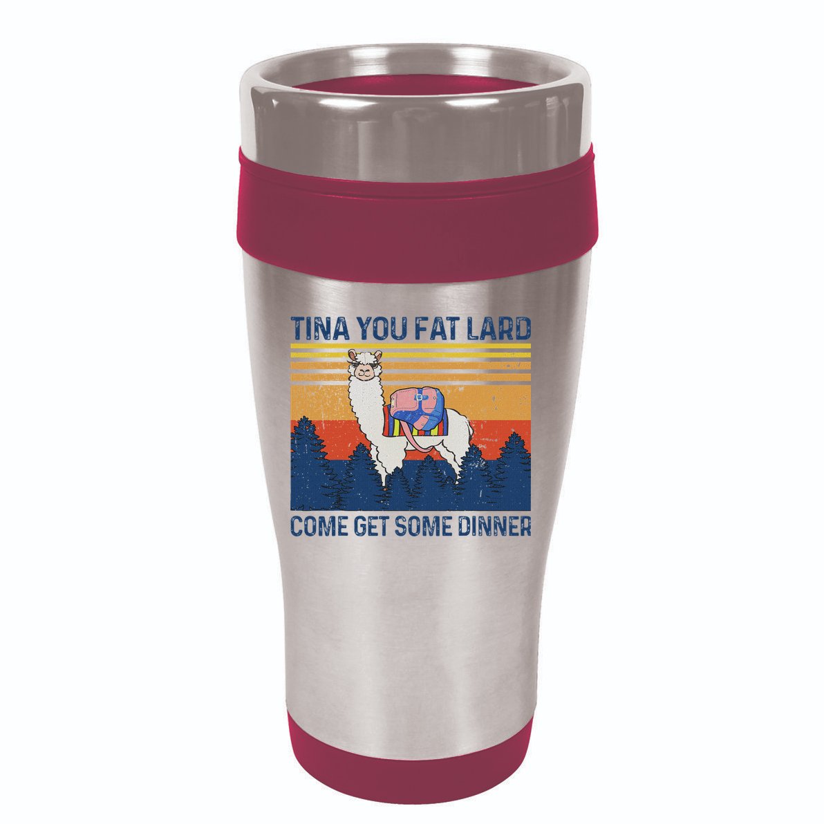 Funny Alpaca Tina You Fat Lard Come And Get Some Dinner 16oz Travel Tumbler