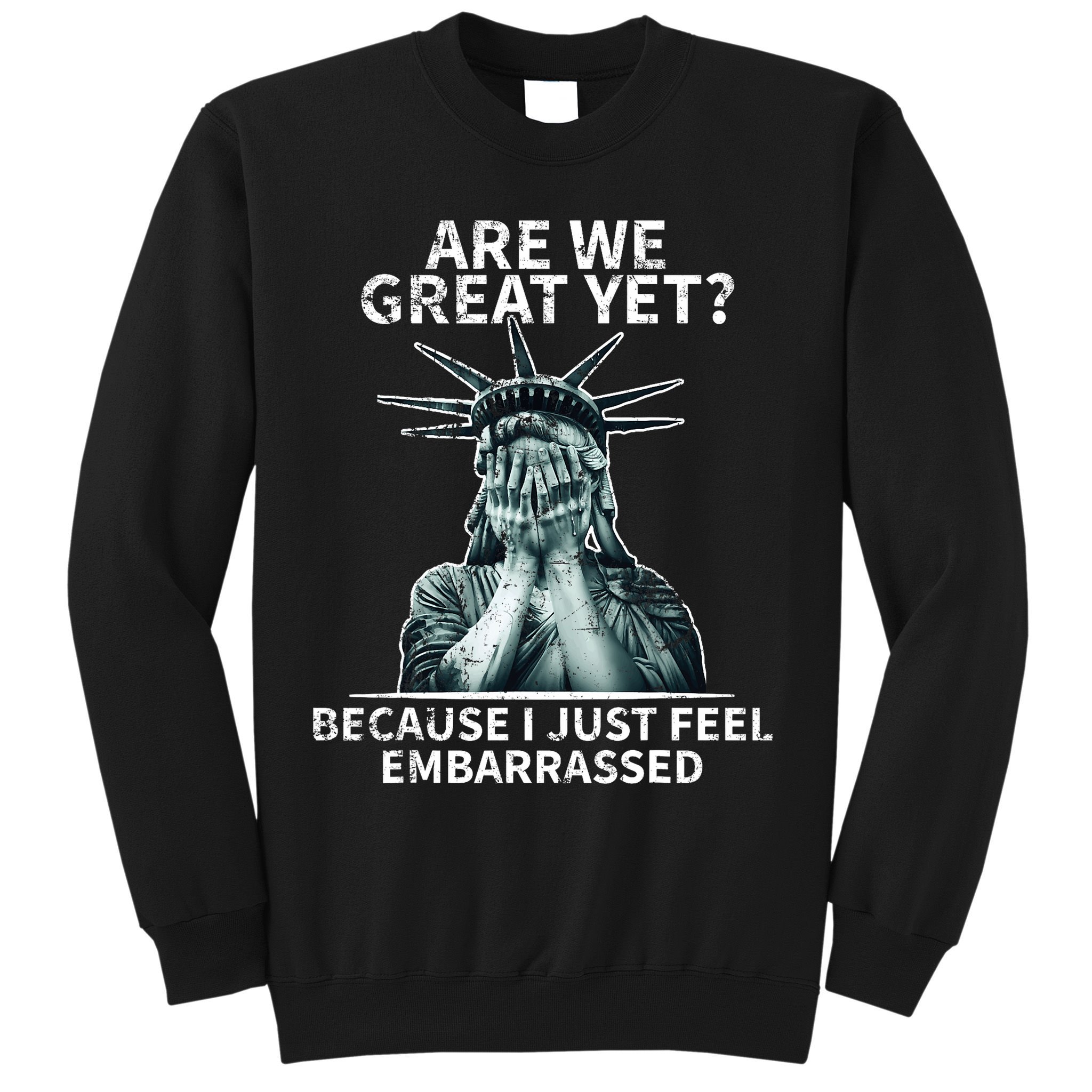 Funny Anti Trump Are We Great Yet Statue Of Liberty Politics T-Shirt Sweatshirt