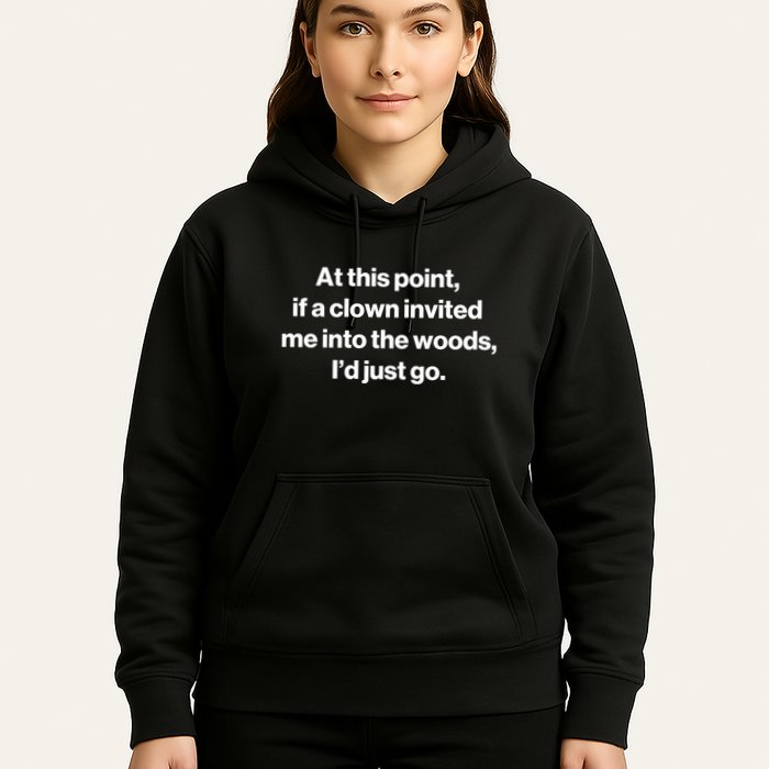Funny At This Point If A Clown Invited Me Into The Woods Id Just Go Hoodie