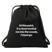 Funny At This Point If A Clown Invited Me Into The Woods Id Just Go Drawstring Bag
