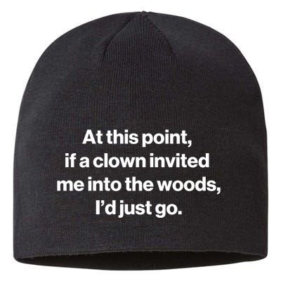 Funny At This Point If A Clown Invited Me Into The Woods Id Just Go Sustainable Beanie