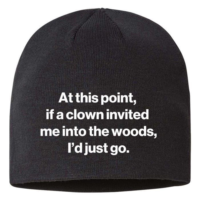 Funny At This Point If A Clown Invited Me Into The Woods Id Just Go Sustainable Beanie