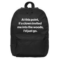 Funny At This Point If A Clown Invited Me Into The Woods Id Just Go 16 in Basic Backpack
