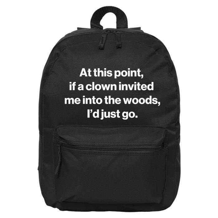 Funny At This Point If A Clown Invited Me Into The Woods Id Just Go 16 in Basic Backpack