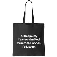 Funny At This Point If A Clown Invited Me Into The Woods Id Just Go Bag