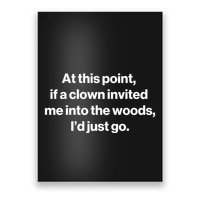 Funny At This Point If A Clown Invited Me Into The Woods Id Just Go Poster