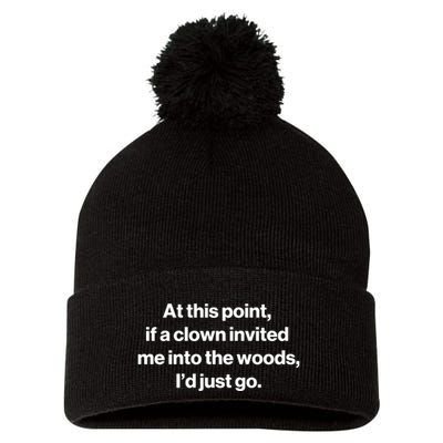 Funny At This Point If A Clown Invited Me Into The Woods Id Just Go Pom Pom 12in Knit Beanie
