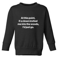 Funny At This Point If A Clown Invited Me Into The Woods Id Just Go Toddler Sweatshirt
