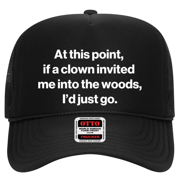 Funny At This Point If A Clown Invited Me Into The Woods Id Just Go Trucker Hat