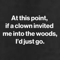 Funny At This Point If A Clown Invited Me Into The Woods Id Just Go Trucker Hat