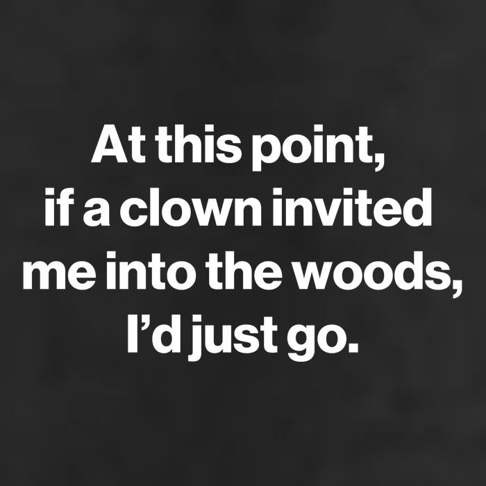 Funny At This Point If A Clown Invited Me Into The Woods Id Just Go Trucker Hat