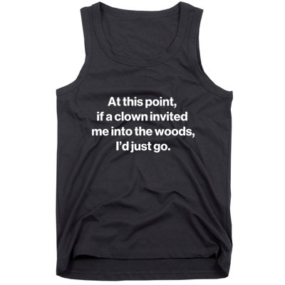 Funny At This Point If A Clown Invited Me Into The Woods Id Just Go Tank Top