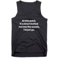 Funny At This Point If A Clown Invited Me Into The Woods Id Just Go Tank Top