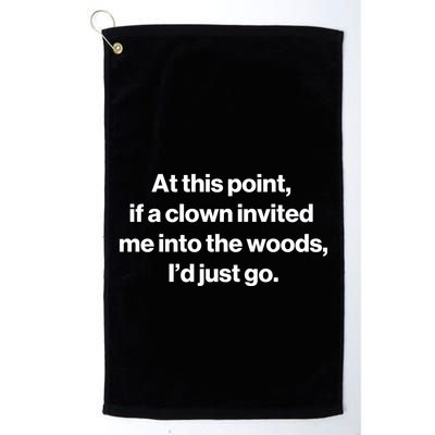Funny At This Point If A Clown Invited Me Into The Woods Id Just Go Golf Towel