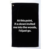 Funny At This Point If A Clown Invited Me Into The Woods Id Just Go Golf Towel