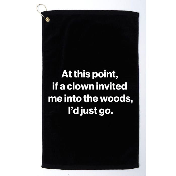 Funny At This Point If A Clown Invited Me Into The Woods Id Just Go Golf Towel