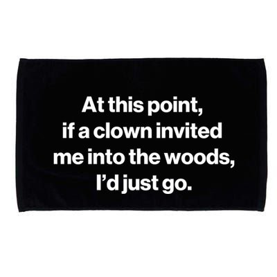 Funny At This Point If A Clown Invited Me Into The Woods Id Just Go Microfiber Hand Towel