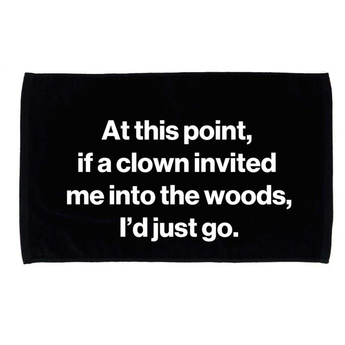 Funny At This Point If A Clown Invited Me Into The Woods Id Just Go Microfiber Hand Towel