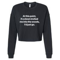 Funny At This Point If A Clown Invited Me Into The Woods Id Just Go Cropped Pullover Crew