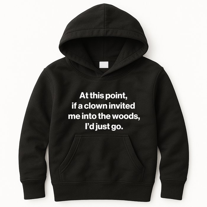Funny At This Point If A Clown Invited Me Into The Woods Id Just Go Kids Hoodie