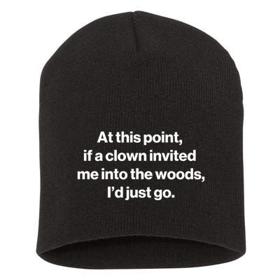 Funny At This Point If A Clown Invited Me Into The Woods Id Just Go Short Acrylic Beanie